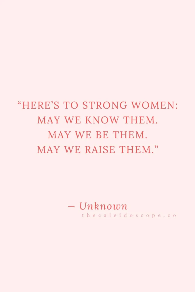 An unknown quote "“Here’s to strong women: May we know them. May we be them. May we raise them.” to celebrate International Women's Day