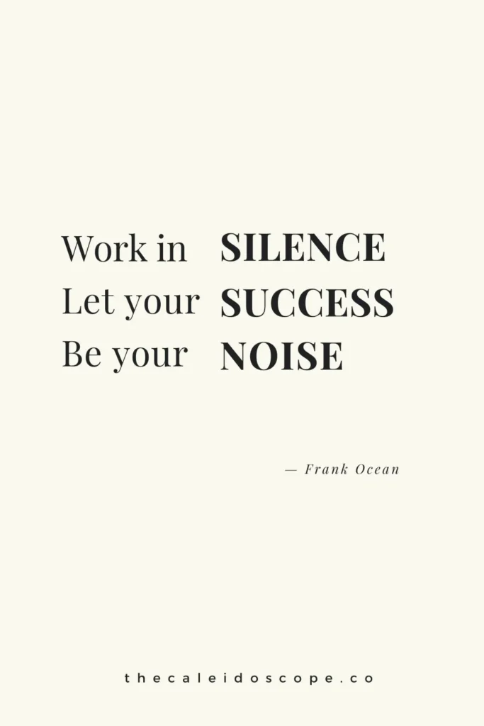 motivational quote of the day for work: “Work hard in silence, let your success be your noise.” — Frank Ocean