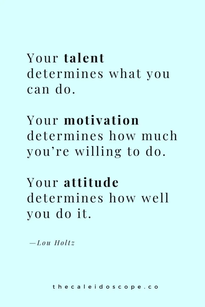 motivational quotes for work: “Your talent determines what you can do. Your motivation determines how much you’re willing to do. Your attitude determines how well you do it.” — Lou Holtz