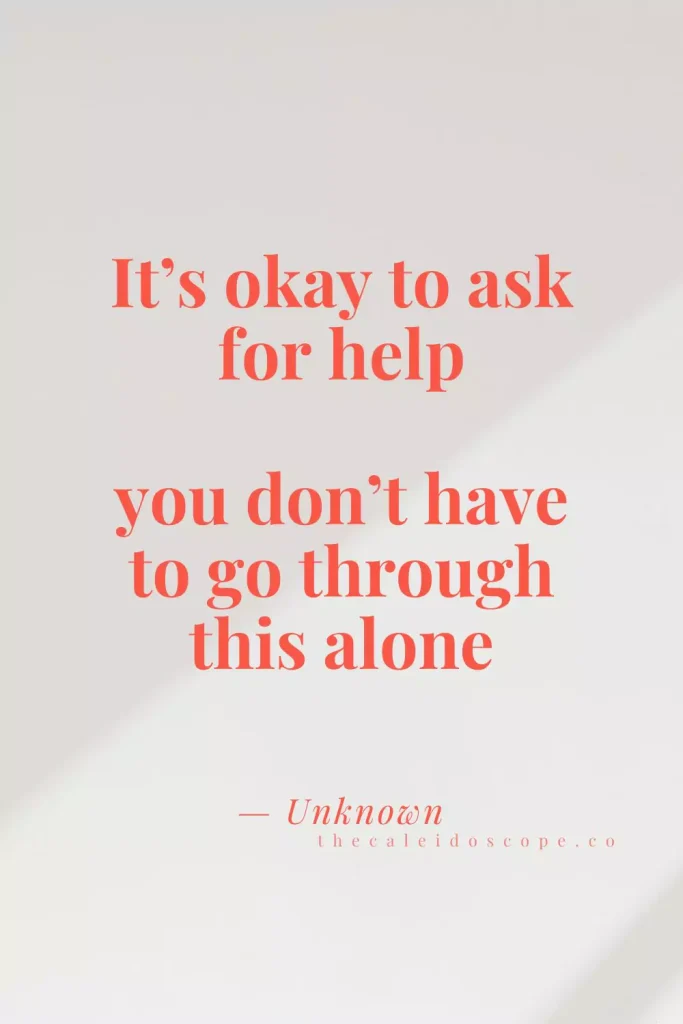 "It’s okay to ask for help; you don’t have to go through this alone." — Unknown