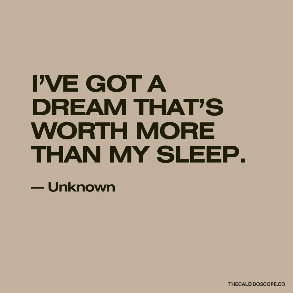 hustler quotes: “I’ve got a dream that’s worth more than my sleep.” — Unknown