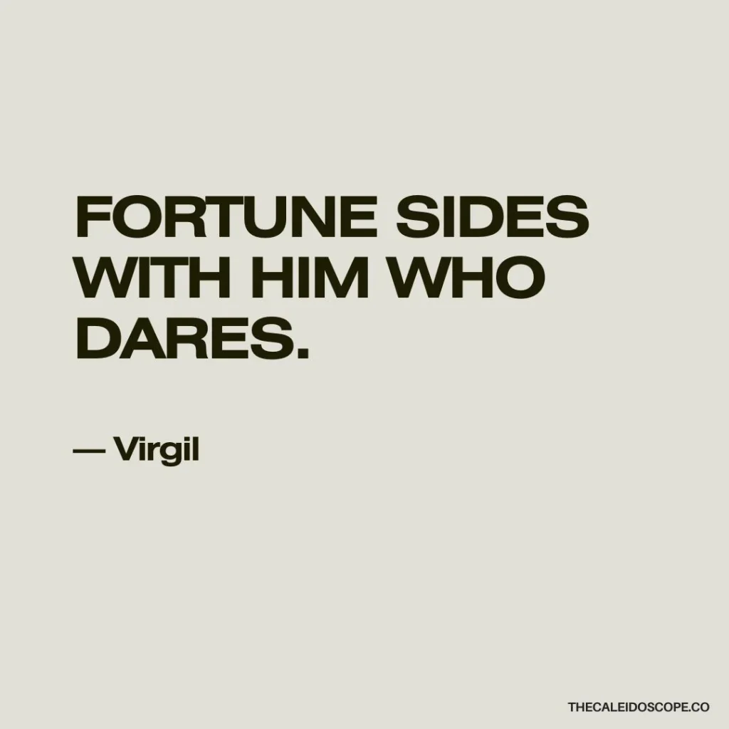 work hard quotes to motivate you: “Fortune sides with him who dares.” — Virgil