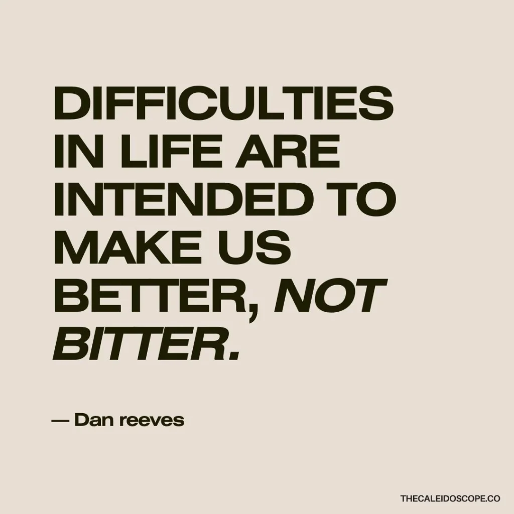 Motivational hard work quotes: “Difficulties in life are intended to make us better, not bitter.” — Dan Reeves