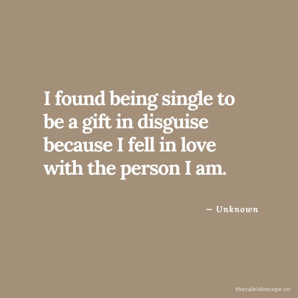 positive single life quote: "I found being single to be a gift in disguise because I fell in love with the person I am." — Unknown