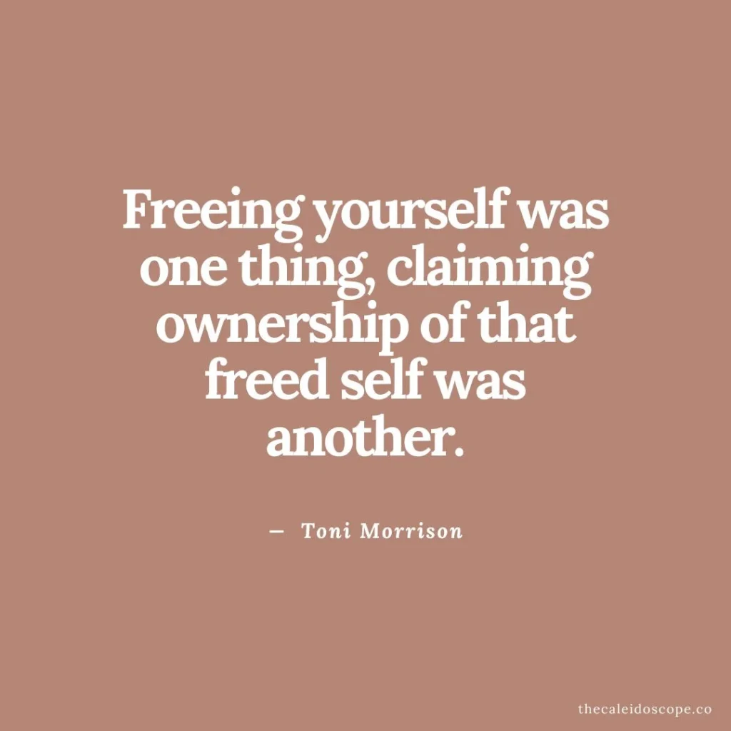 single life quotes about divorce: “Freeing yourself was one thing, claiming ownership of that freed self was another.” — Toni Morrison
