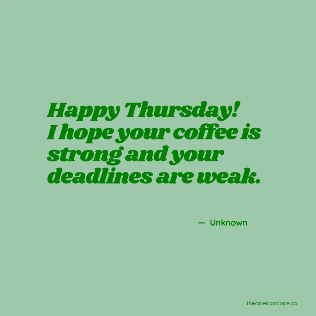 Friday Eve Quotes About Work: "Happy Thursday! I hope your coffee is strong and your deadlines are weak." — Unknown