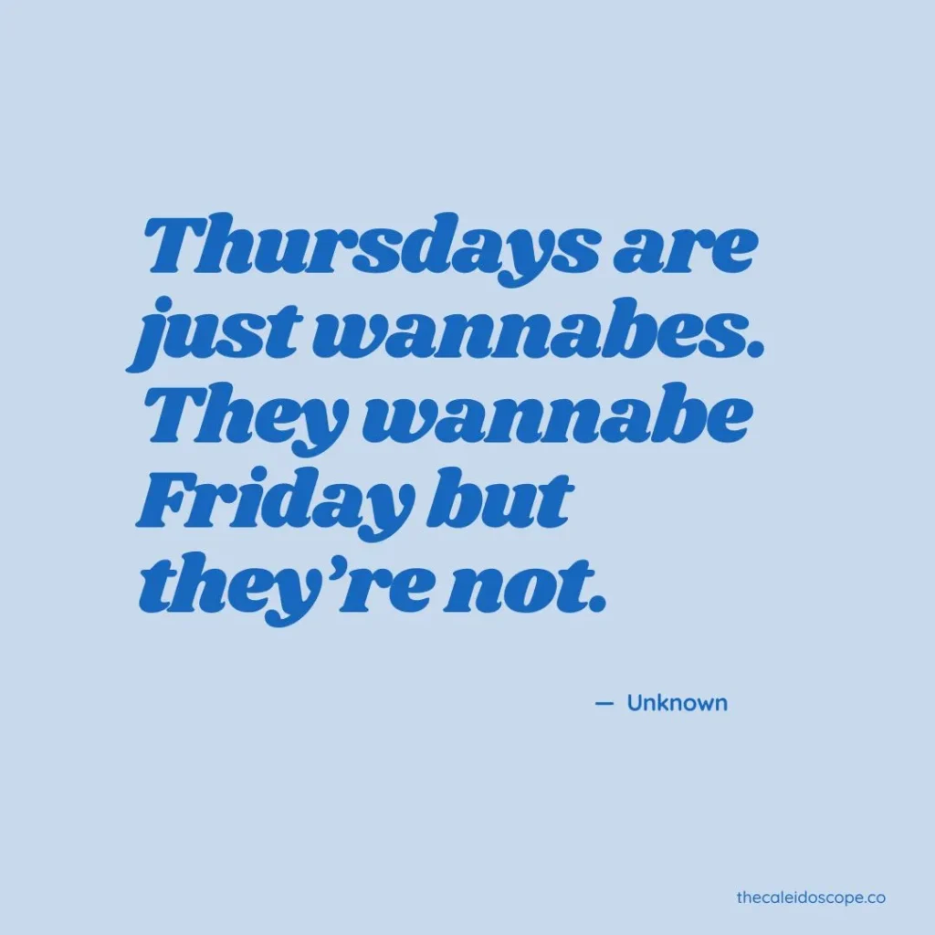 Funny Friday Eve Quotes: "Thursdays are just wannabes. They wannabe Friday but they're not" — Unknown