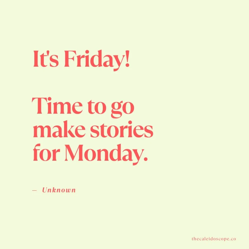Happy Friday Quotes: "It's Friday! Time to go make stories for Monday." — Anonymous