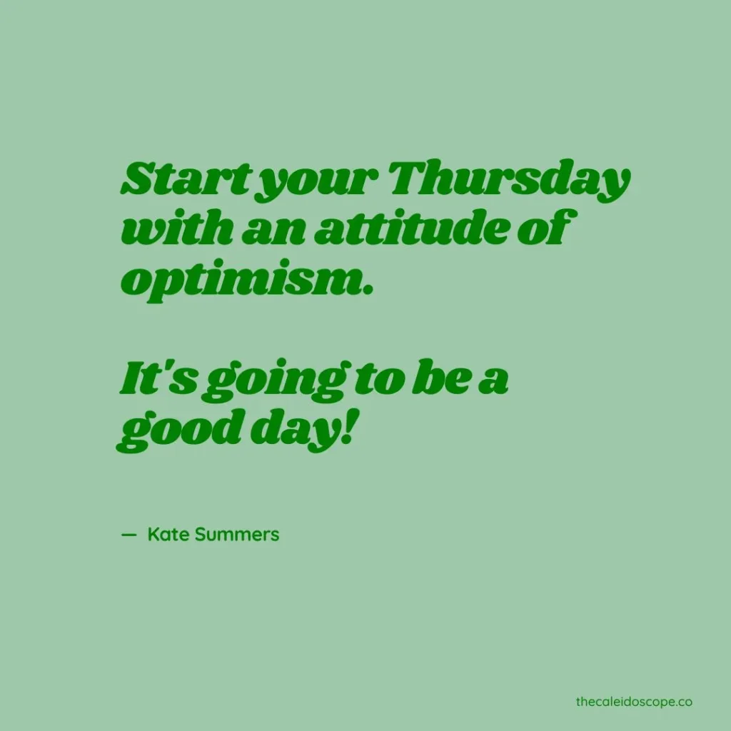 Positive Good Morning Friday Eve Quotes: "Start your Thursday with an attitude of optimism. It's going to be a good day!" — Kate Summers