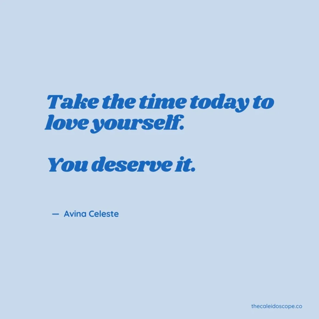 Friday eve self-care quotes on loving yourself: "Take the time today to love yourself. You deserve it." — Avina Celeste 