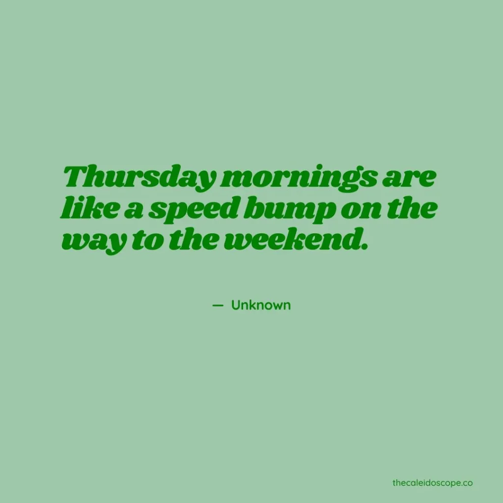 Short Friday Eve Quotes For IG Caption:  "Thursday mornings are like a speed bump on the way to the weekend." — Unknown