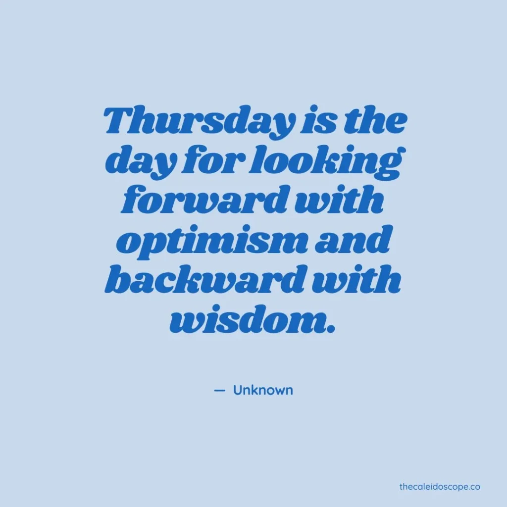 Thankful Friday Eve Quotes: “Thursday is the day for looking forward with optimism and backward with wisdom.” — Unknown 