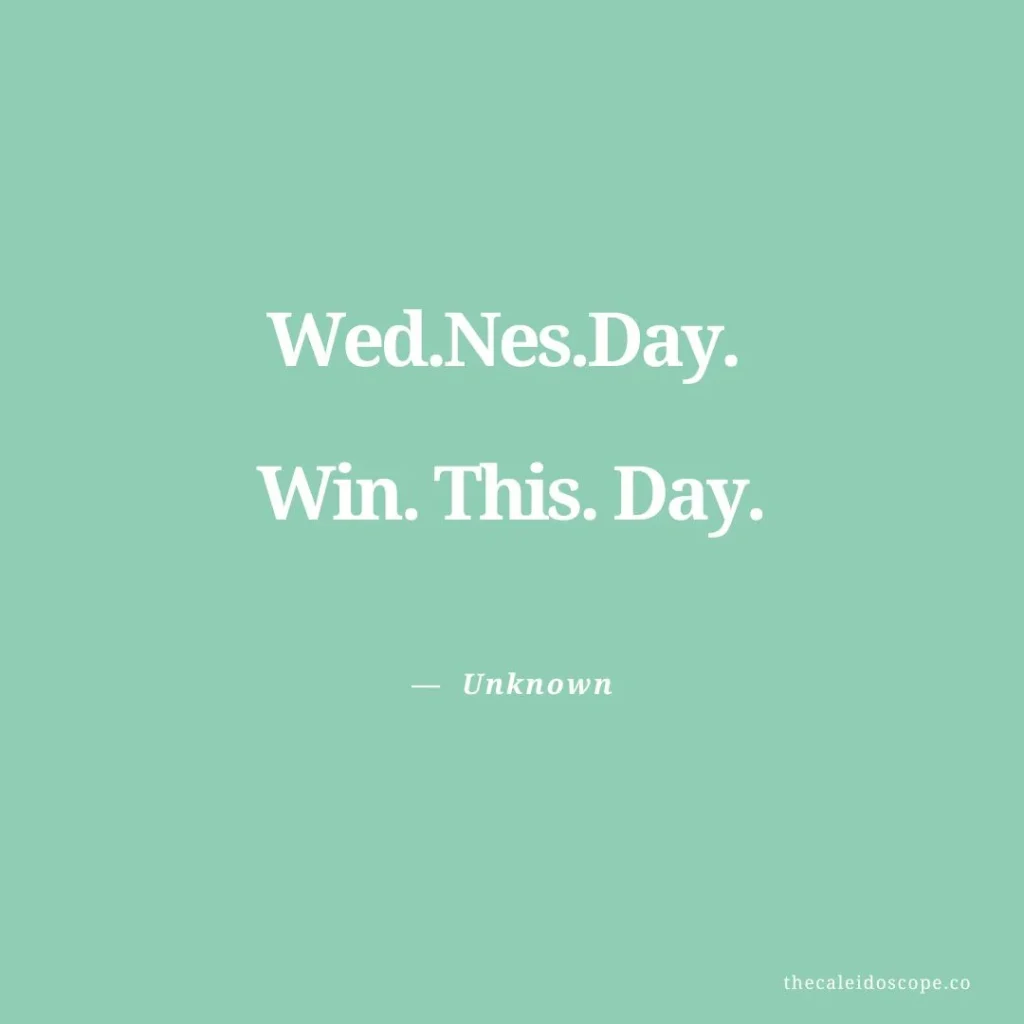 Wednesday Quotes for Hump Day: "Wed.Nes.Day. Win. This. Day." — Unknown