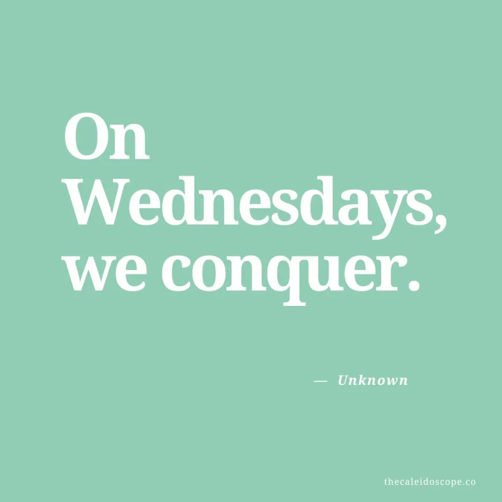 Wednesday Quotes for Hump Day: "On Wednesdays, we conquer." — Unknown