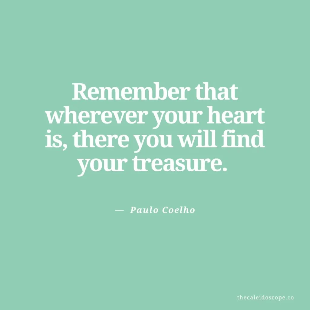 Wednesday Quotes for Hump Day: "Remember that wherever your heart is, there you will find your treasure." — Paulo Coelho