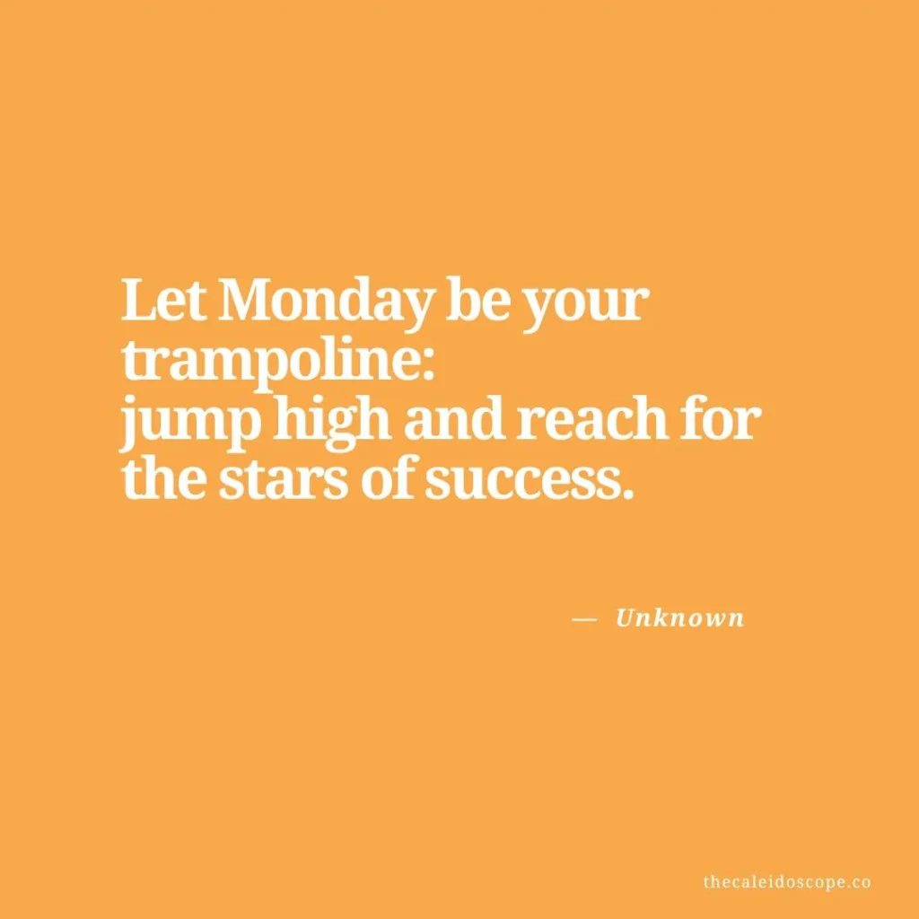 happy thursday quotes:“ Let Monday be your trampoline: jump high and reach for the stars of success.” — Unknown