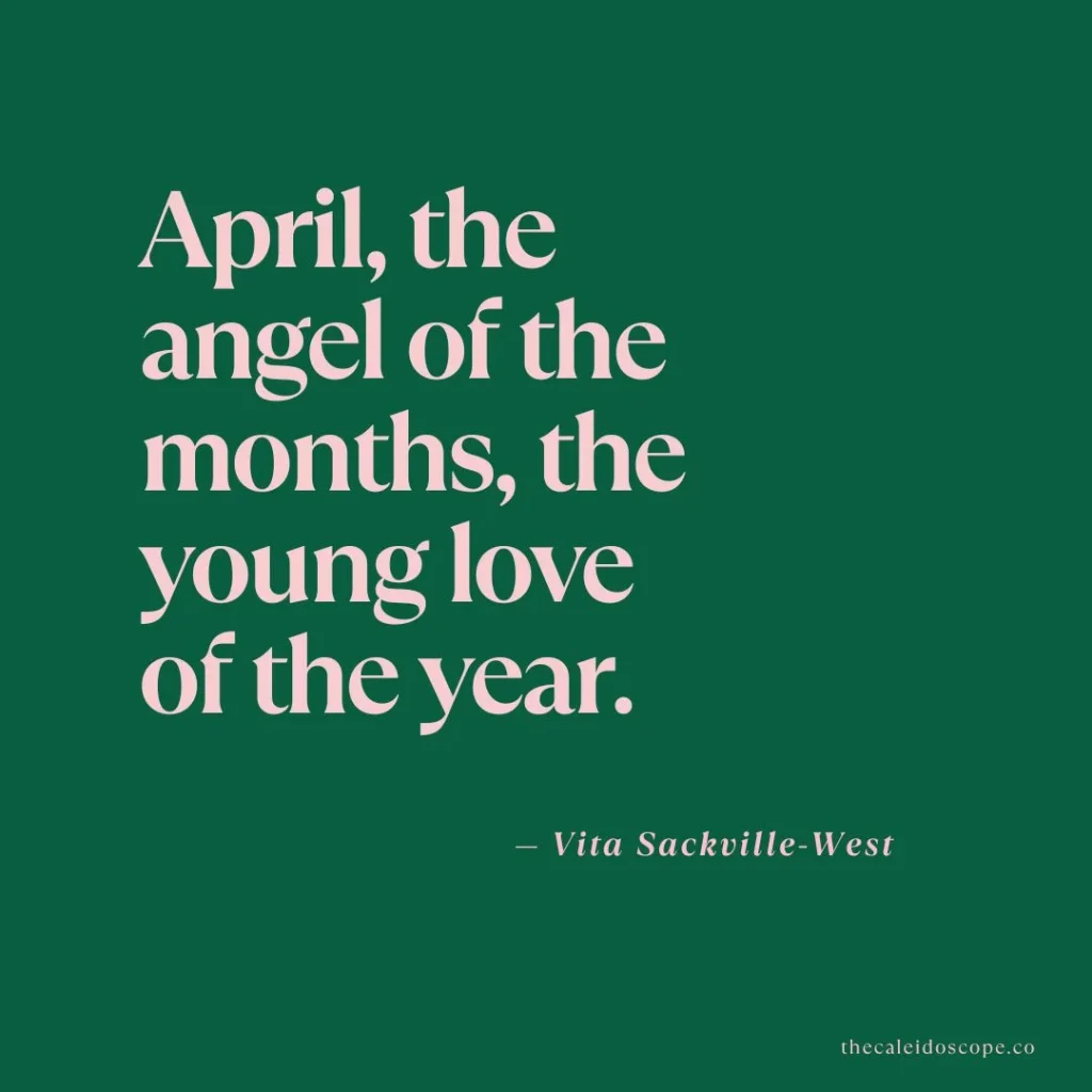 Hello April quotes: "April, the angel of the months, the young love of the year." — Vita Sackville-West