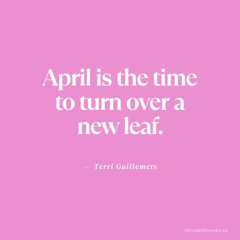 April quotes: "April is the time to turn over a new leaf." — Terri Guillemets