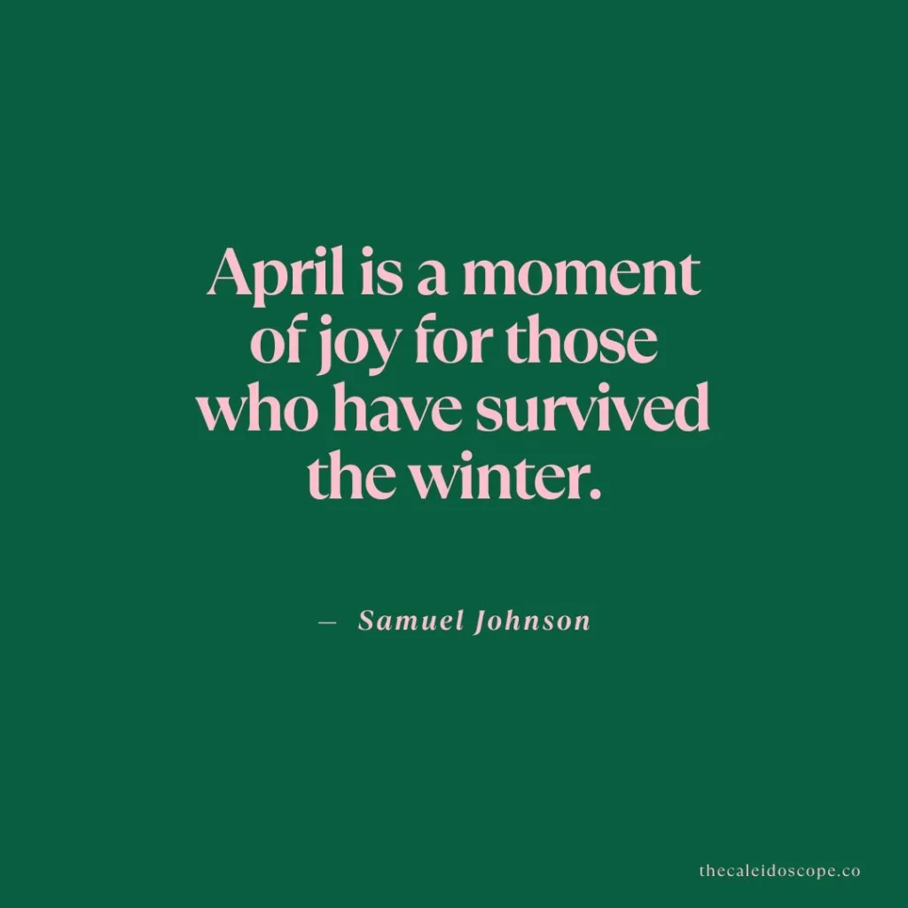 April quotes: "April is a moment of joy for those who have survived the winter." — Samuel Johnson