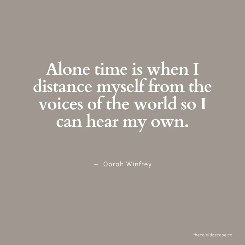 positive being alone quotes: "Alone time is when I distance myself from the voices of the world so I can hear my own." — Oprah Winfrey