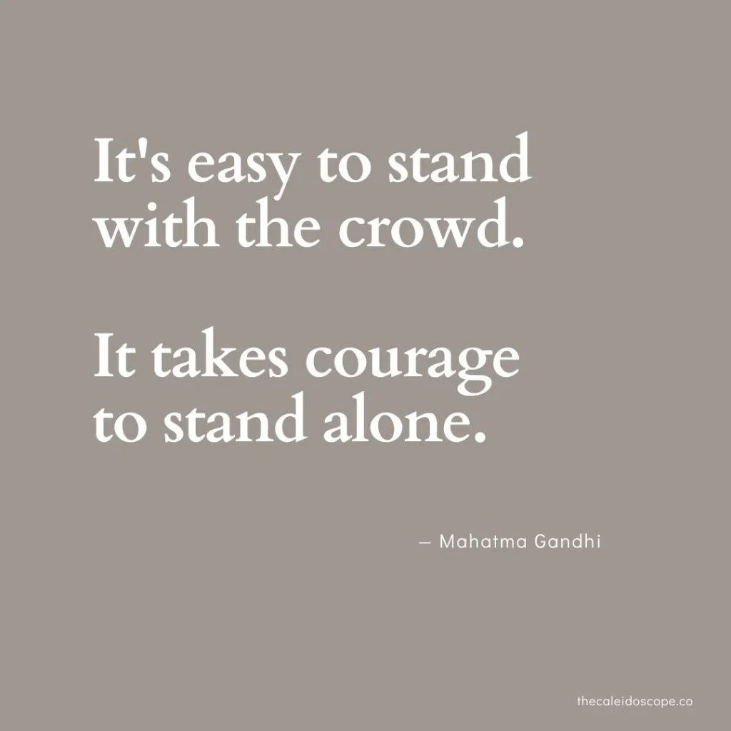 positive being alone quotes: "It's easy to stand with the crowd. It takes courage to stand alone." — Mahatma Gandhi