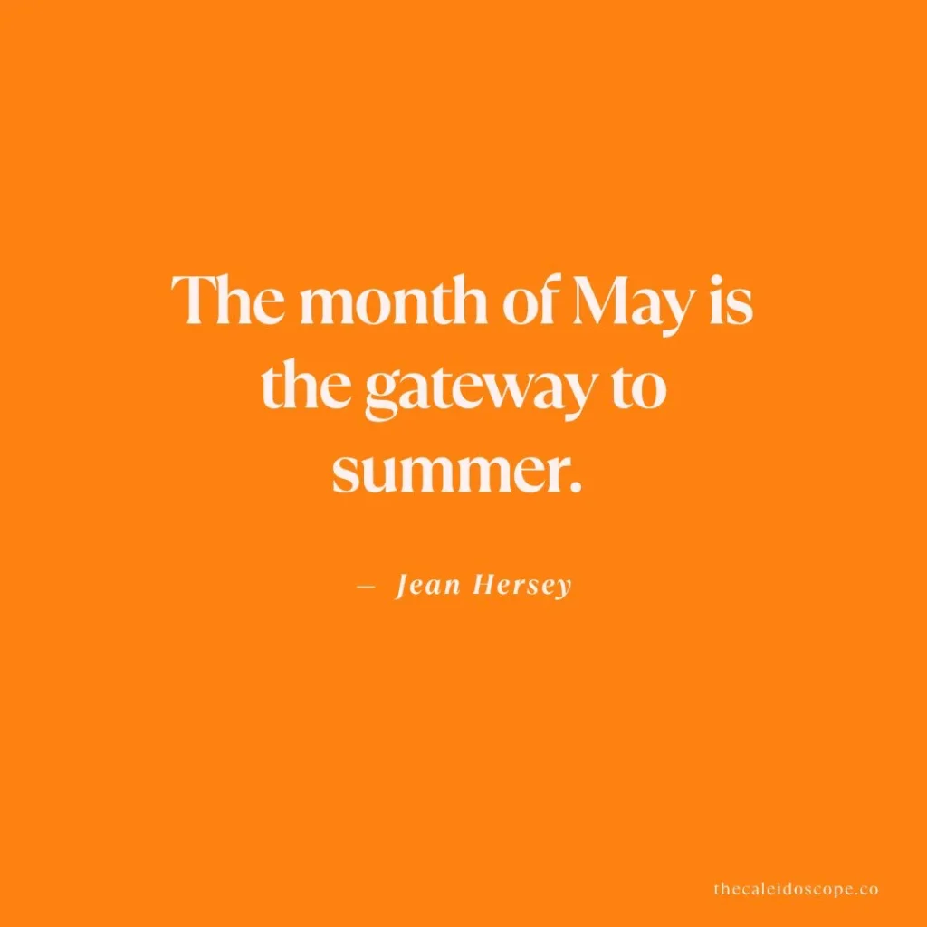 May quotes: "The month of May is the gateway to summer." — Jean Hersey