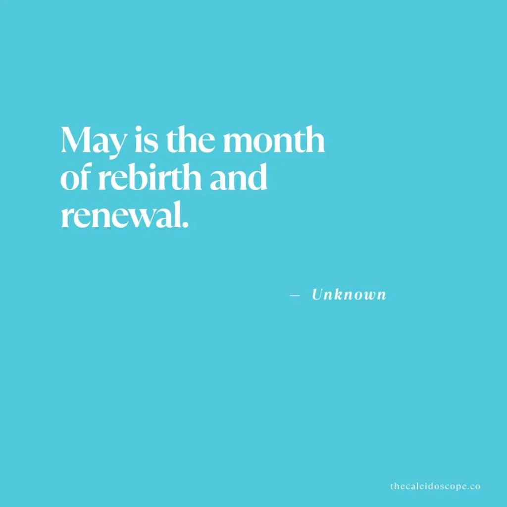 May quotes: "May is the month of rebirth and renewal." — Unknown