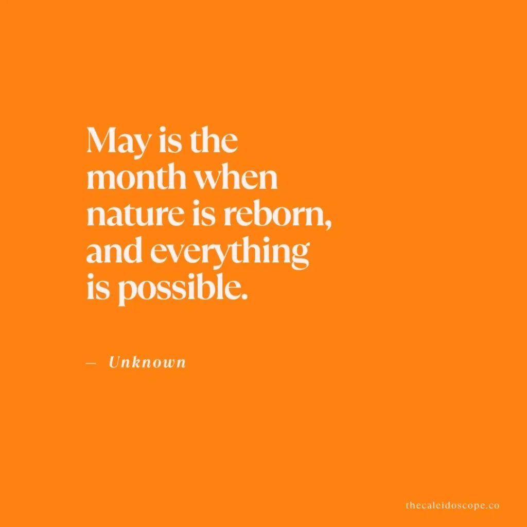 May quotes: "May is the month when nature is reborn, and everything is possible." — Unknown