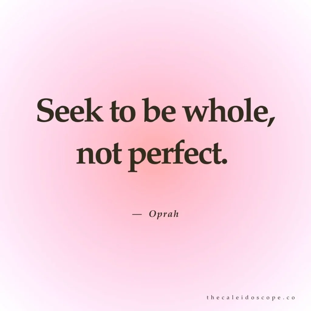 "Seek to be whole, not perfect." — Oprah