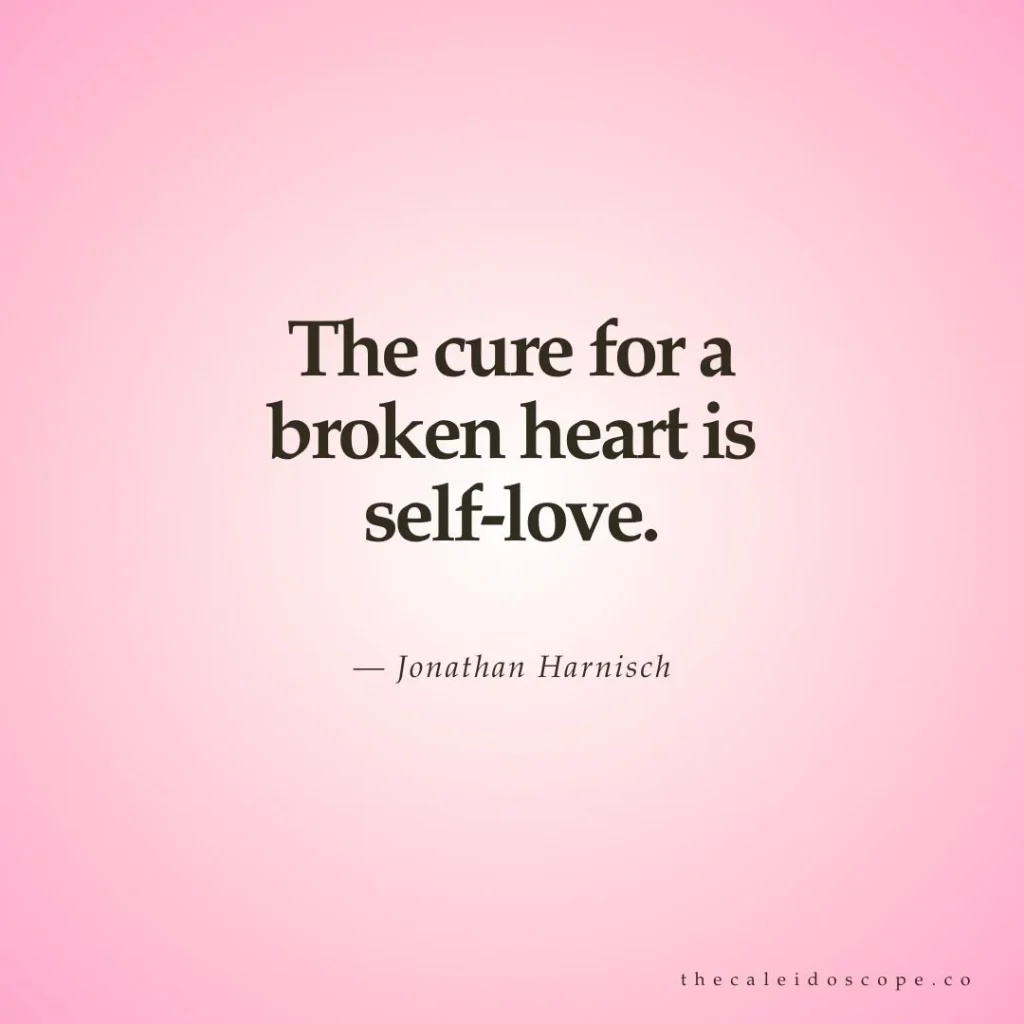 Breakup quotes: "The cure for a broken heart is self-love." — Jonathan Harnisch