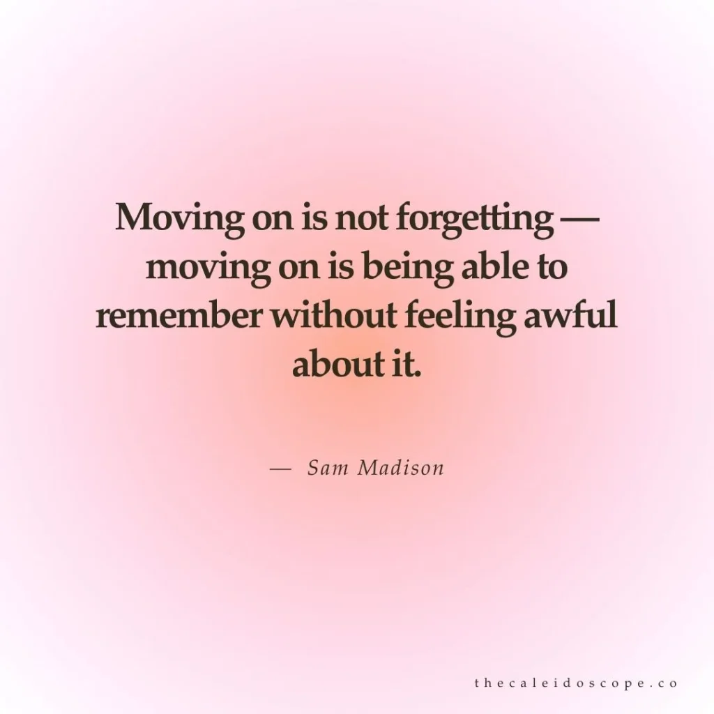 breakup quotes: "Moving on is not forgetting — moving on is being able to remember without feeling awful about it." — Sam Madison