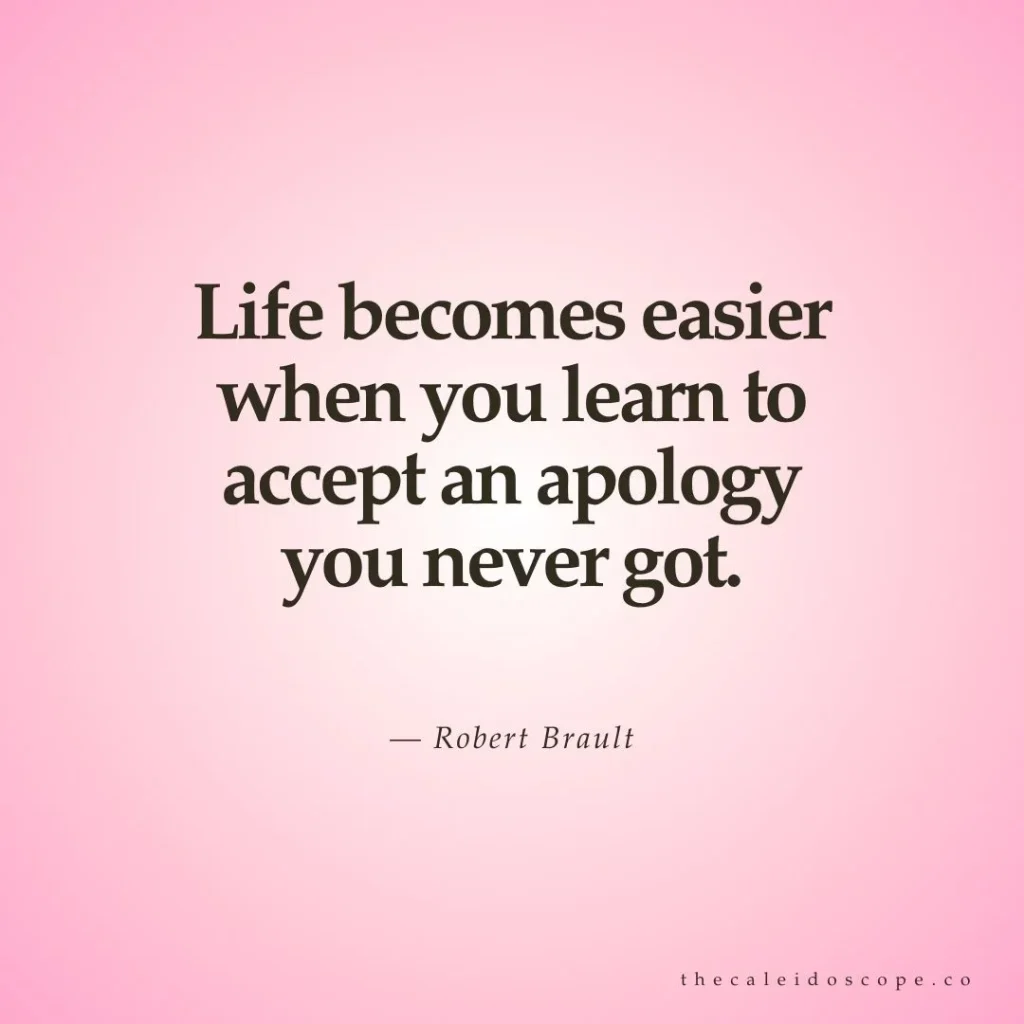 breakup quote: "Life becomes easier when you learn to accept an apology you never got." — Robert Brault