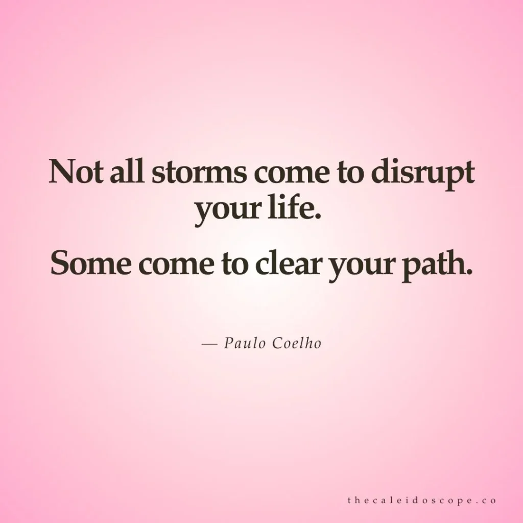 Breakup quotes: "Not all storms come to disrupt your life. Some come to clear your path." — Paulo Coelho
