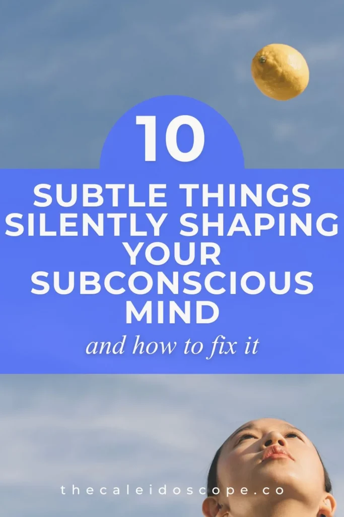 10 subtle things silently shaping your subconscious mind